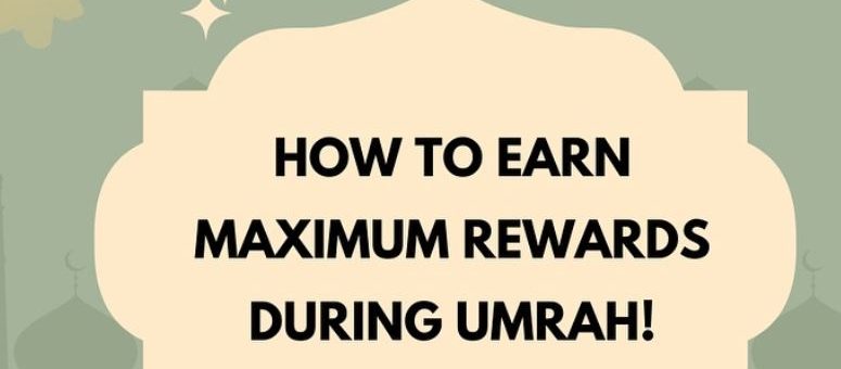 How to Maximize Rewards During Umrah